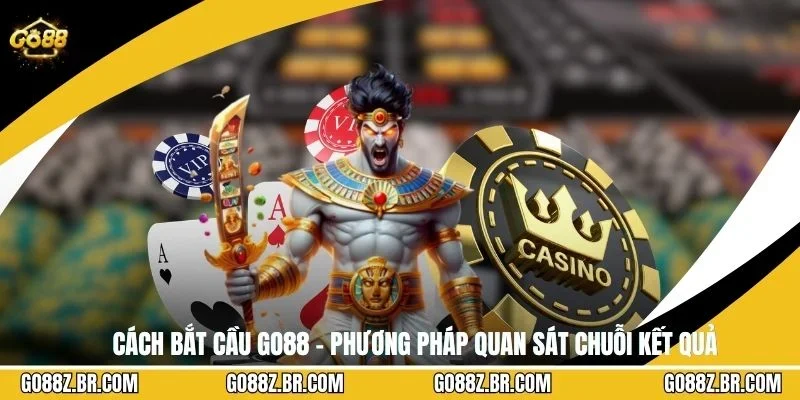 Cách Bắt Cầu GO88 - Phương Pháp Quan Sát Chuỗi Kết Quả