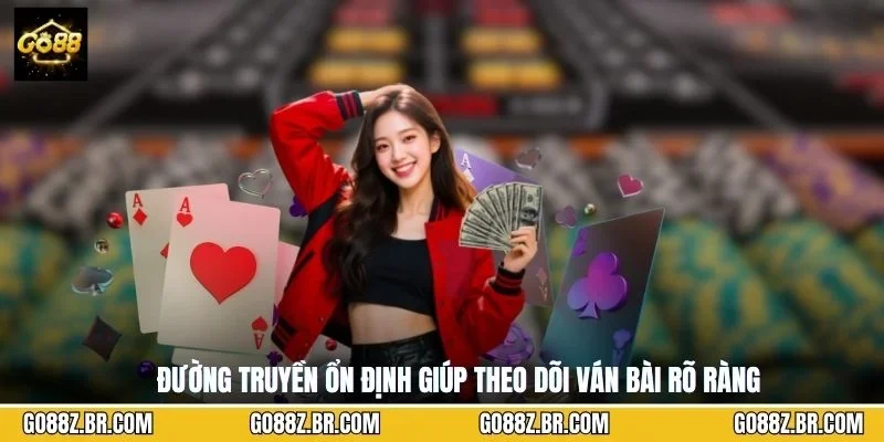 Đường truyền ổn định giúp theo dõi ván bài rõ ràng