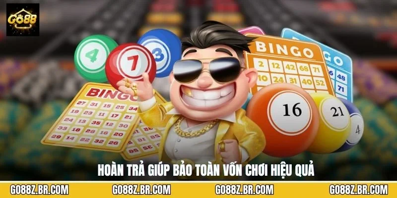 Hoàn trả giúp bảo toàn vốn chơi hiệu quả