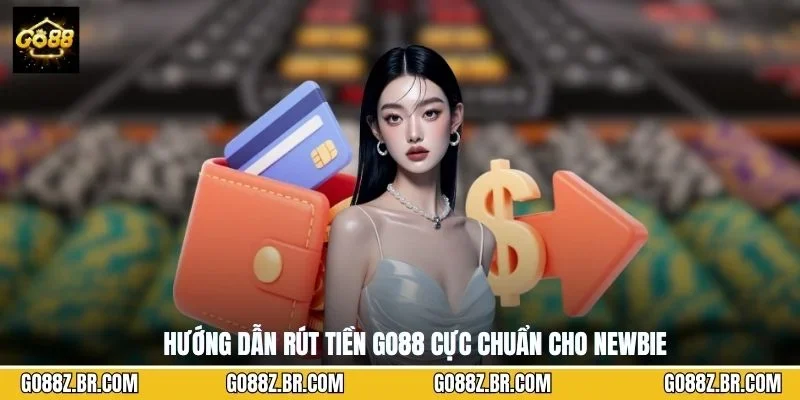 Hướng dẫn rút tiền GO88 cực chuẩn cho newbie