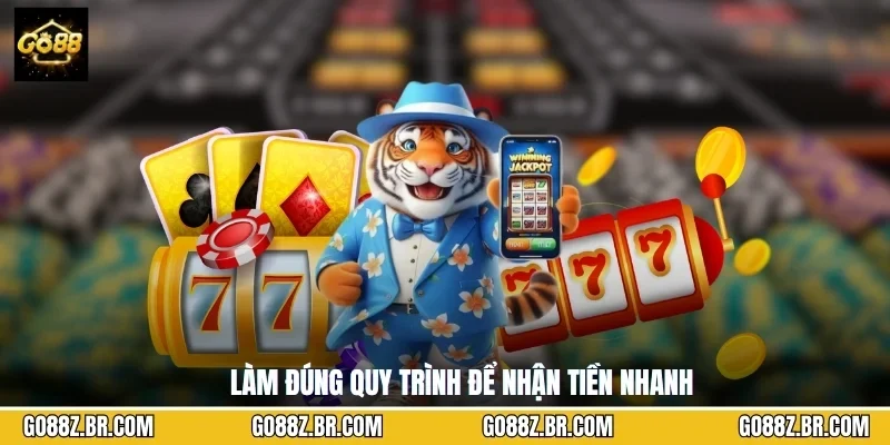 Làm đúng quy trình để nhận tiền nhanh
