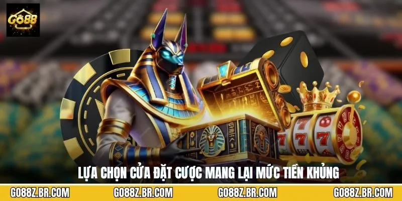 Lựa chọn cửa đặt cược mang lại mức tiền khủng
