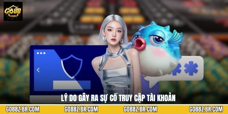 Lý do gây ra sự cố truy cập tài khoản