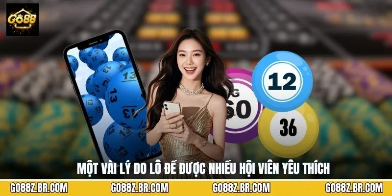Một vài lý do lô đề được nhiều hội viên yêu thích