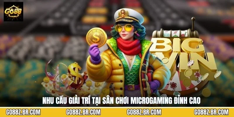 Nhu cầu giải trí tại sân chơi Microgaming đỉnh cao