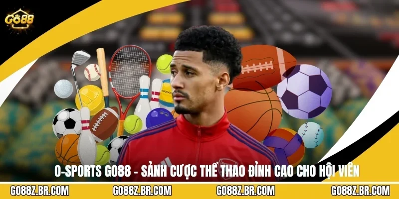 O-Sports GO88 - Sảnh Cược Thể Thao Đỉnh Cao Cho Hội Viên