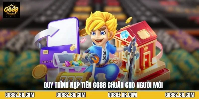 Quy trình nạp tiền GO88 chuẩn cho người mới