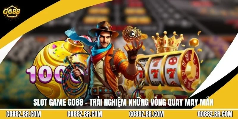 Slot Game GO88 - Trải Nghiệm Những Vòng Quay May Mắn
