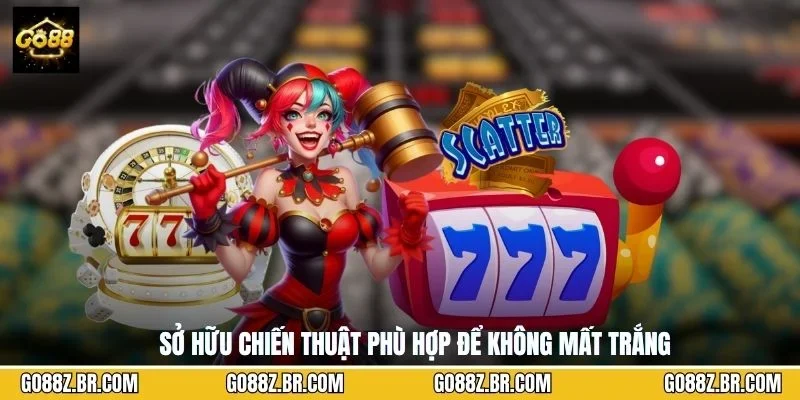 Sở hữu chiến thuật phù hợp để không mất trắng
