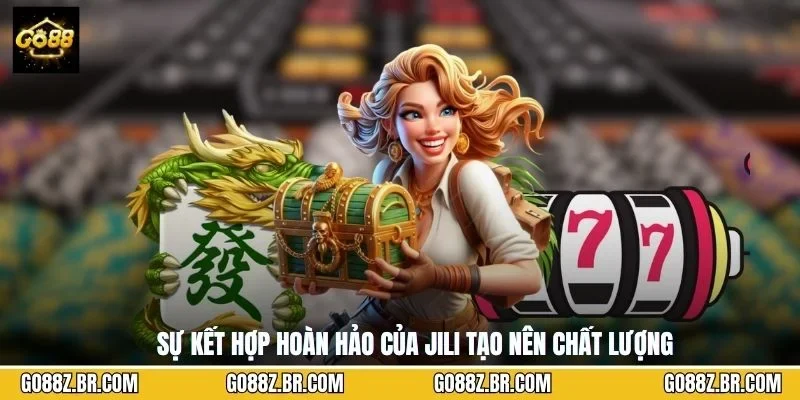 Sự kết hợp hoàn hảo của JILI tạo nên chất lượng