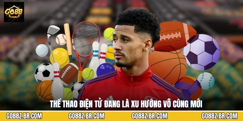 Thể thao điện tử đang là xu hướng vô cùng mới