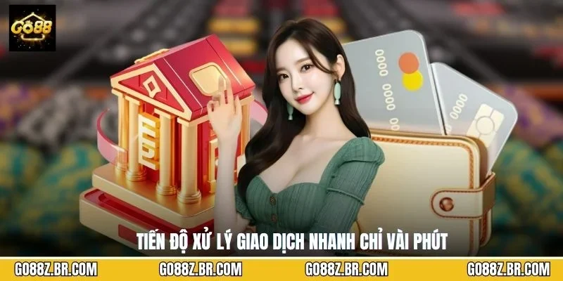 Tiến độ xử lý giao dịch nhanh chỉ vài phút