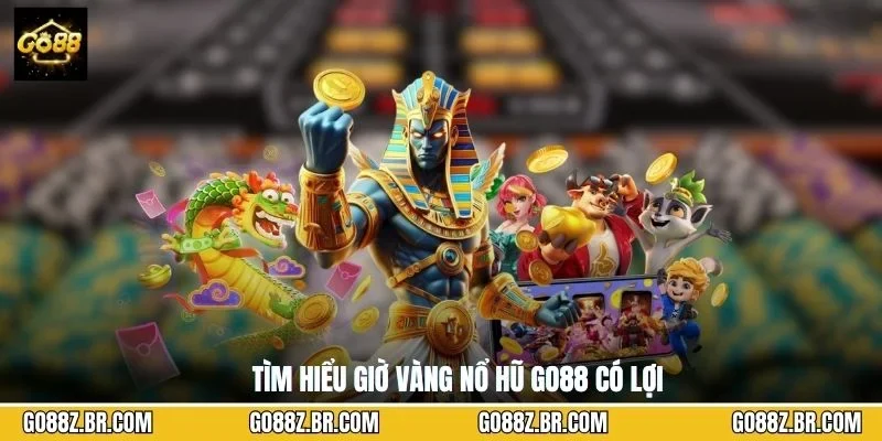 Tìm hiểu giờ vàng nổ hũ GO88 có lợi