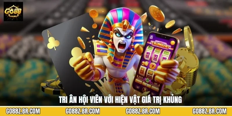 Tri ân hội viên với hiện vật giá trị khủng