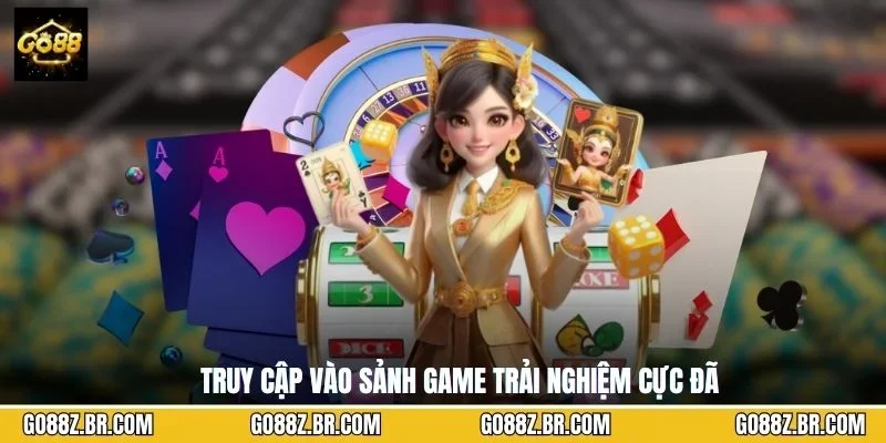 Truy cập vào sảnh game trải nghiệm cực đã